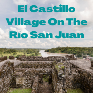 El Castillo Village On The Río San Juan